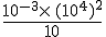 \frac{10^{-3}\times (10^4)^2}{10}